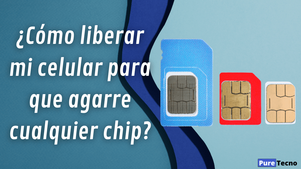 como liberar mi celular para que agarre cualquier chip