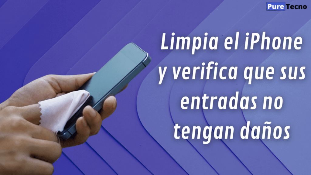 Limpia el iPhone y verifica que sus entradas no tengan daños
