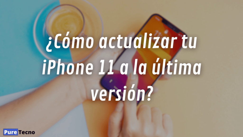 ¿Cómo actualizar tu iPhone 11 a la última versión?
