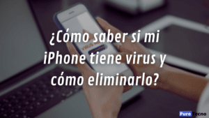 ¿Cómo saber si mi iPhone tiene virus y cómo eliminarlo?