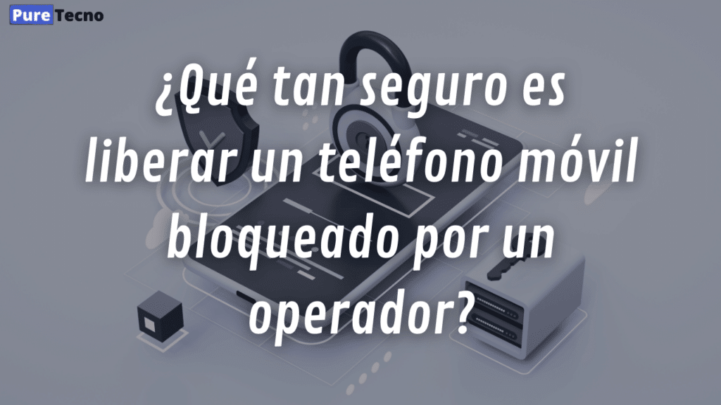 ¿Qué tan seguro es liberar un teléfono móvil bloqueado por un operador?
