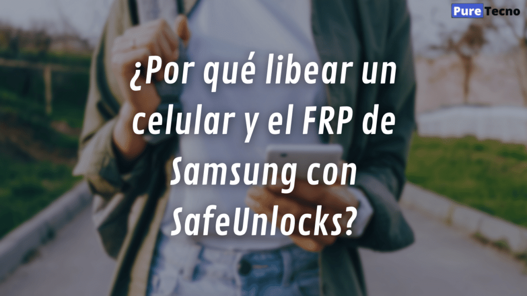 Por que quitar la cuenta de Google y el FRP de Samsung con SafeUnlocks 1