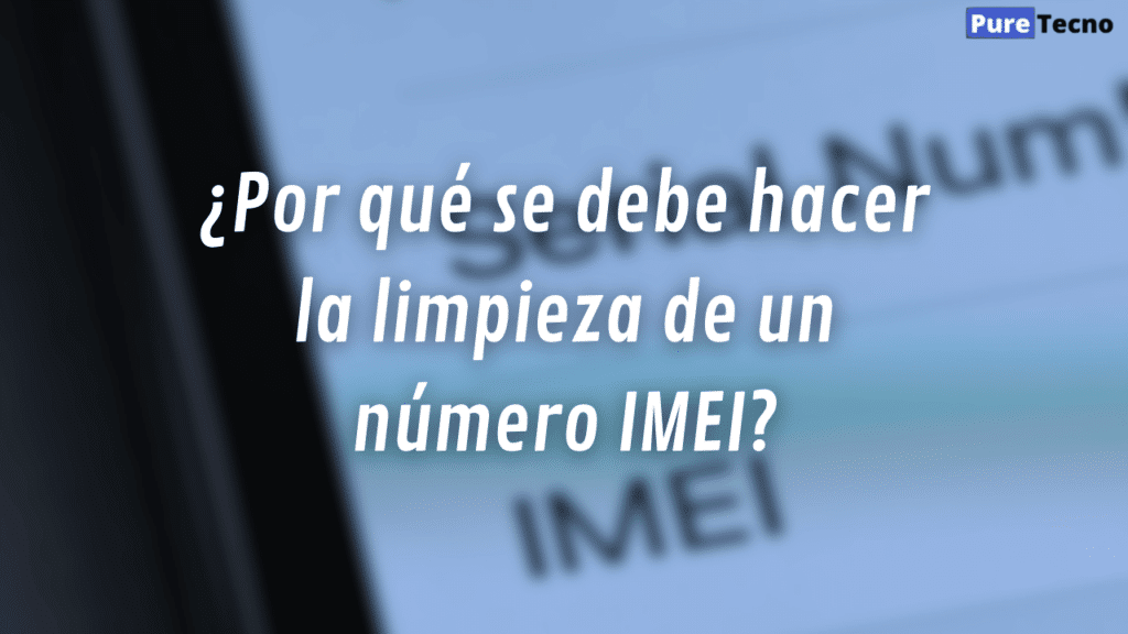 ¿Por qué se debe hacer la limpieza de un número IMEI?
