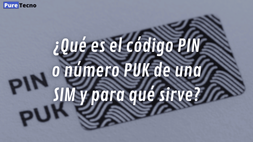 ¿Qué es el código PIN o número PUK de una SIM y para qué sirve?
