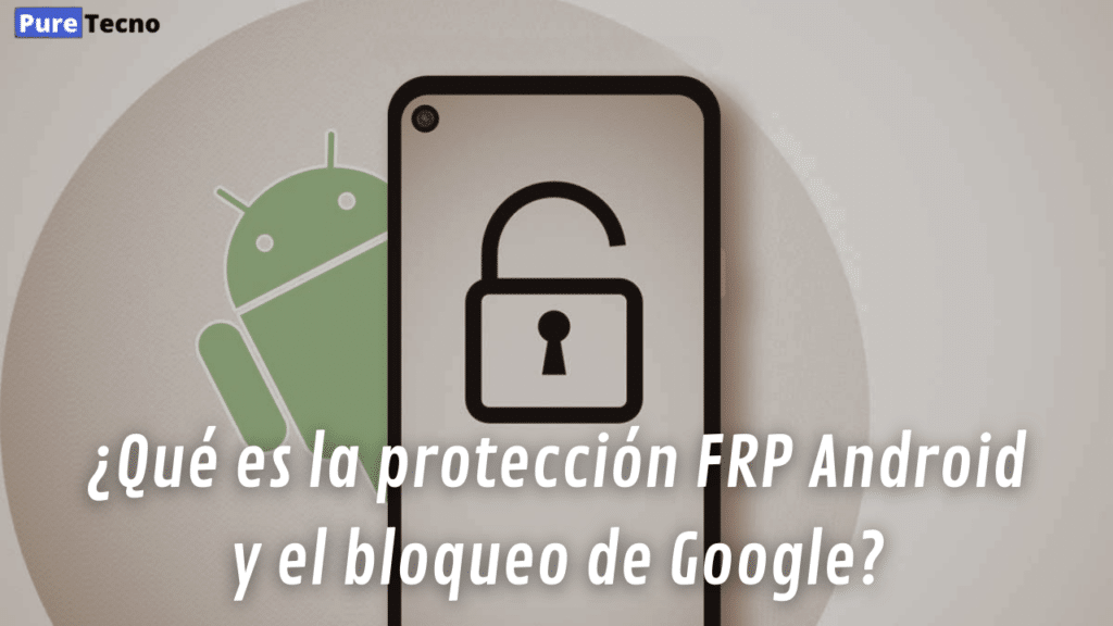 ¿Qué es la protección FRP Android y el bloqueo de Google?
