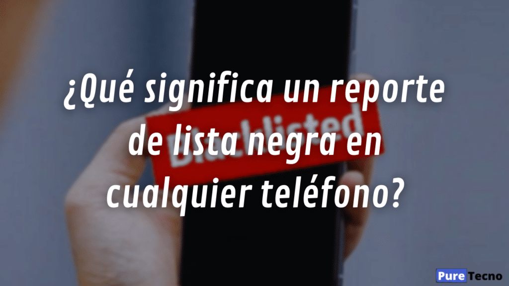 ¿Qué significa un reporte de lista negra en cualquier teléfono?