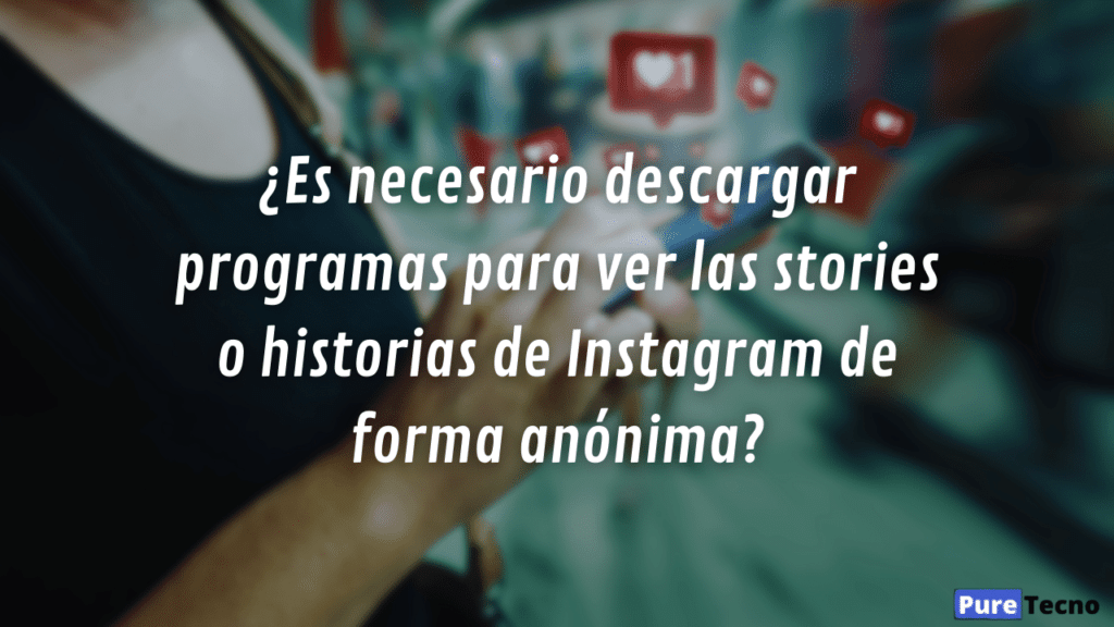 ¿Es necesario descargar programas para ver las stories o historias de Instagram de forma anónima?
